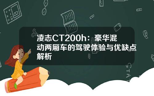 凌志CT200h:豪华混动两厢车的驾驶体验与优缺点解析