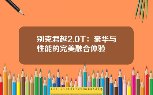别克君越2.0T：豪华与性能的完美融合体验