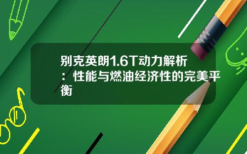 别克英朗1.6T动力解析：性能与燃油经济性的完美平衡