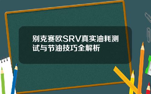 别克赛欧SRV真实油耗测试与节油技巧全解析