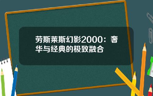 劳斯莱斯幻影2000：奢华与经典的极致融合