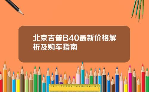 北京吉普B40最新价格解析及购车指南