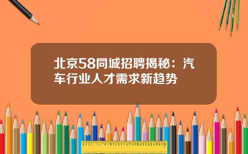 北京58同城招聘揭秘：汽车行业人才需求新趋势