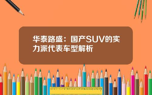 华泰路盛：国产SUV的实力派代表车型解析