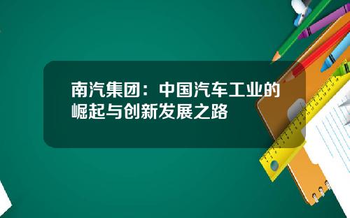 南汽集团：中国汽车工业的崛起与创新发展之路
