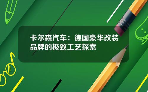 卡尔森汽车：德国豪华改装品牌的极致工艺探索