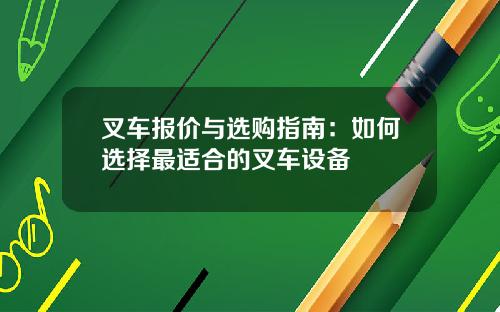 叉车报价与选购指南:如何选择最适合的叉车设备