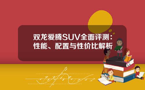 双龙爱腾SUV全面评测：性能、配置与性价比解析