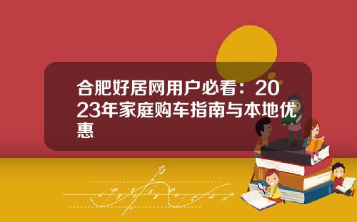 合肥好居网用户必看:2023年家庭购车指南与本地优惠