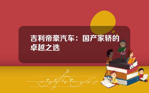 吉利帝豪汽车：国产家轿的卓越之选