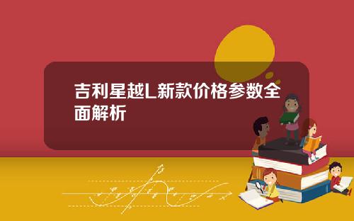 吉利星越L新款价格参数全面解析
