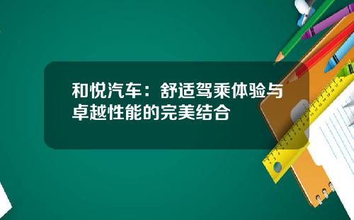 和悦汽车：舒适驾乘体验与卓越性能的完美结合