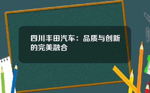 四川丰田汽车：品质与创新的完美融合