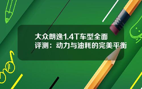 大众朗逸1.4T车型全面评测：动力与油耗的完美平衡