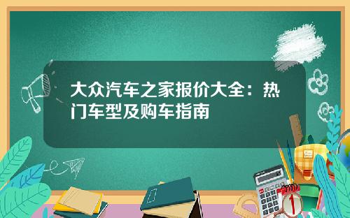 大众汽车之家报价大全:热门车型及购车指南