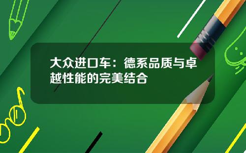 大众进口车：德系品质与卓越性能的完美结合