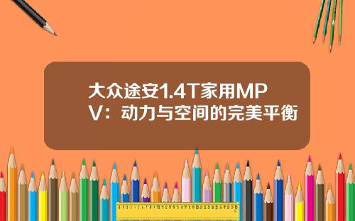 大众途安1.4T家用MPV：动力与空间的完美平衡