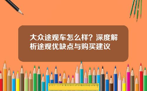 大众途观车怎么样?深度解析途观优缺点与购买建议
