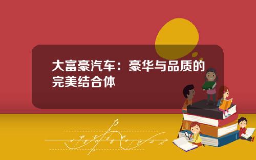 大富豪汽车:豪华与品质的完美结合体