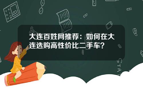 大连百姓网推荐:如何在大连选购高性价比二手车?