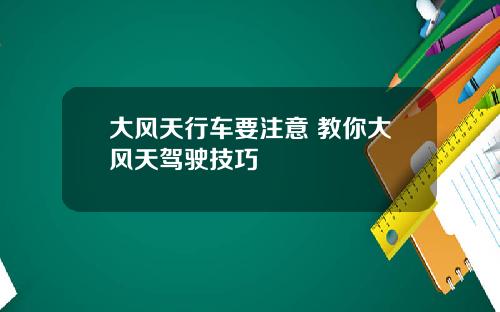 大风天行车要注意 教你大风天驾驶技巧