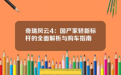 奇瑞风云4：国产家轿新标杆的全面解析与购车指南