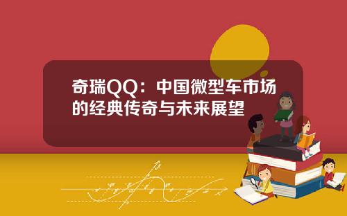 奇瑞QQ：中国微型车市场的经典传奇与未来展望