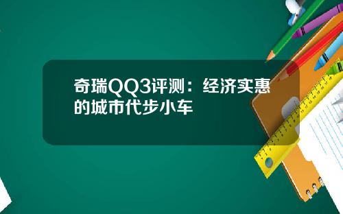 奇瑞QQ3评测：经济实惠的城市代步小车