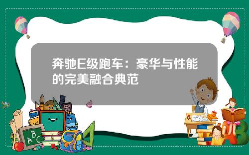 奔驰E级跑车:豪华与性能的完美融合典范