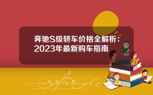 奔驰S级轿车价格全解析：2023年最新购车指南