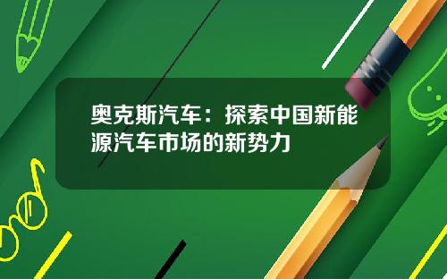 奥克斯汽车：探索中国新能源汽车市场的新势力