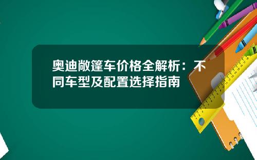 奥迪敞篷车价格全解析：不同车型及配置选择指南