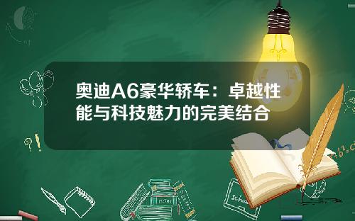 奥迪A6豪华轿车:卓越性能与科技魅力的完美结合