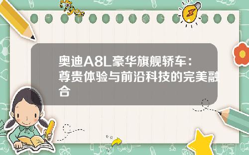奥迪A8L豪华旗舰轿车：尊贵体验与前沿科技的完美融合