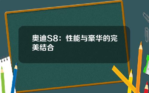 奥迪S8：性能与豪华的完美结合