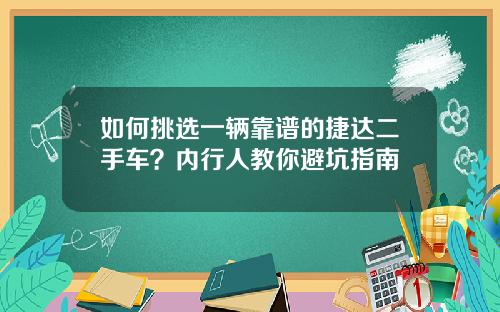 如何挑选一辆靠谱的捷达二手车？内行人教你避坑指南
