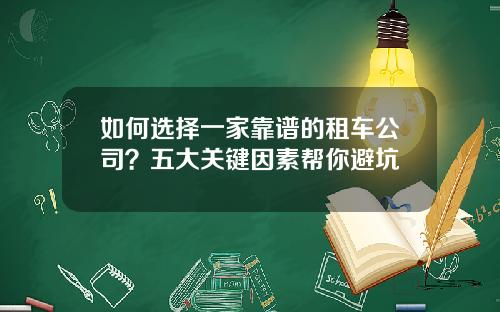 如何选择一家靠谱的租车公司?五大关键因素帮你避坑