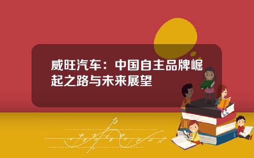 威旺汽车：中国自主品牌崛起之路与未来展望