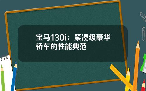 宝马130i：紧凑级豪华轿车的性能典范