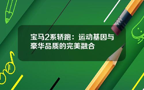宝马2系轿跑：运动基因与豪华品质的完美融合