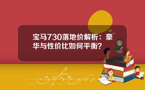 宝马730落地价解析：豪华与性价比如何平衡？