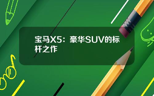 宝马X5：豪华SUV的标杆之作