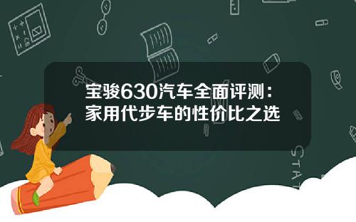 宝骏630汽车全面评测：家用代步车的性价比之选