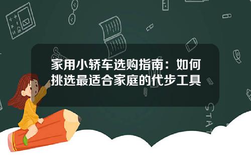 家用小轿车选购指南：如何挑选最适合家庭的代步工具