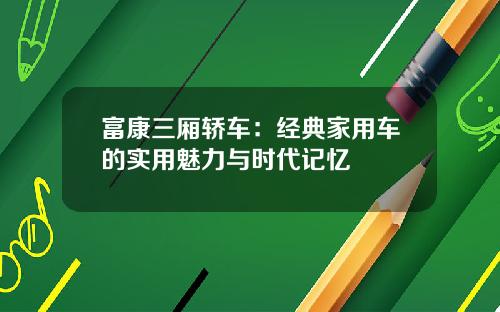 富康三厢轿车：经典家用车的实用魅力与时代记忆