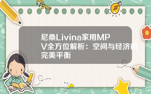 尼桑Livina家用MPV全方位解析：空间与经济的完美平衡
