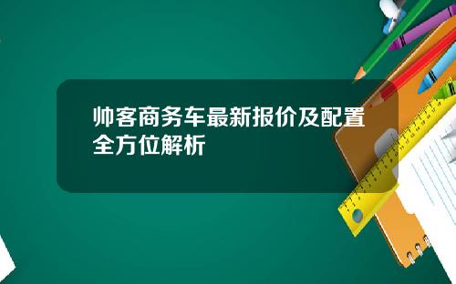 帅客商务车最新报价及配置全方位解析