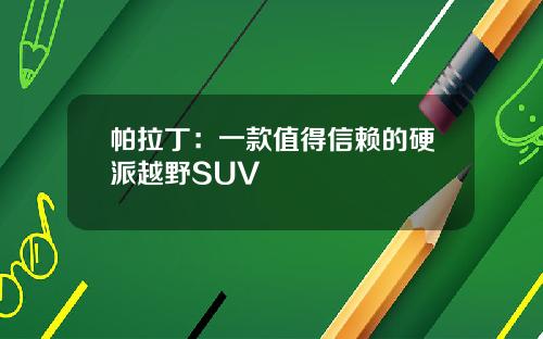 帕拉丁：一款值得信赖的硬派越野SUV