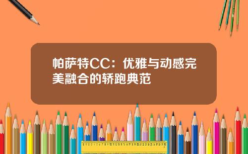 帕萨特CC:优雅与动感完美融合的轿跑典范