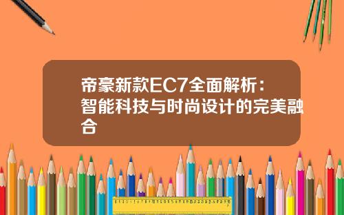 帝豪新款EC7全面解析：智能科技与时尚设计的完美融合
